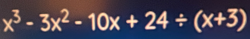 x^3-3x^2-10x+24/ (x+3)