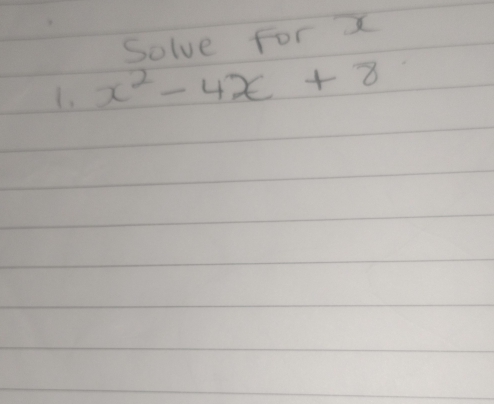 Solve for x
1. x^2-4x+8