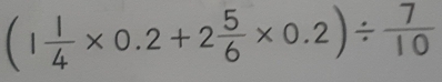 (1 1/4 * 0.2+2 5/6 * 0.2)/  7/10 