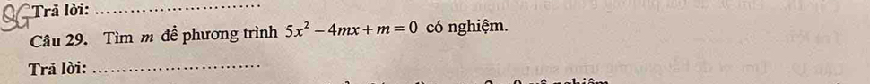 Trả lời: 
_ 
Câu 29. Tìm m đề phương trình 5x^2-4mx+m=0 có nghiệm. 
Trả lời:_