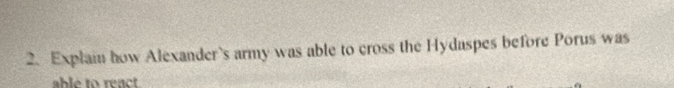 Explain how Alexander's army was able to cross the Hydaspes before Porus was 
able to react