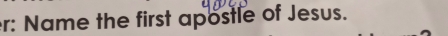 r: Name the first apostle of Jesus.