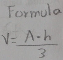 Formula
V= A· h/3 