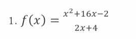 f(x)=beginarrayr x^2+16x-2 2x+4endarray