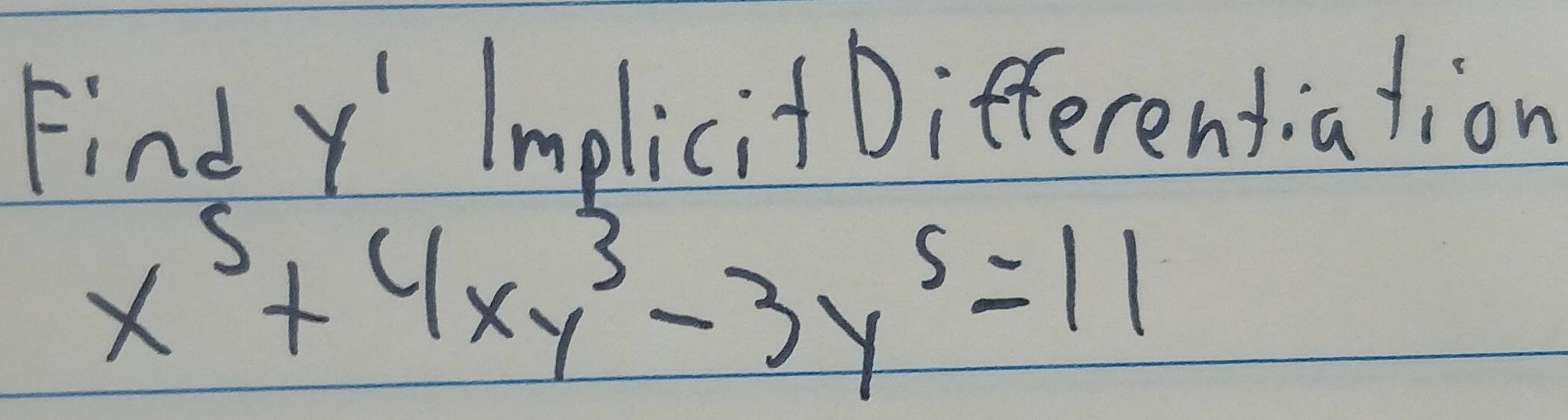 Find Y ' Implicit Differentiation
x^5+4xy^3-3y^5=11