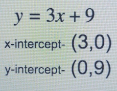 y=3x+9
x-intercept- (3,0)
y-intercept- (0,9)