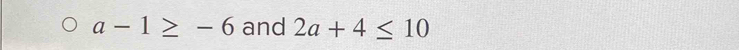 a-1≥ -6 and 2a+4≤ 10