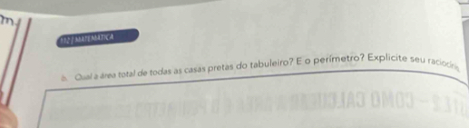 in 
1 12 ] MATE MATIÇA 
. Qual a éea total de todas as casas pretas do tabuleiro? E o perímetro? Explicite seu raciocíno