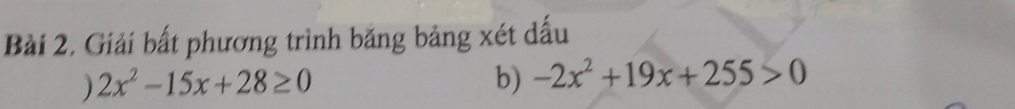 Giải bất phương trình băng bảng xét dấu
2x^2-15x+28≥ 0
b) -2x^2+19x+255>0