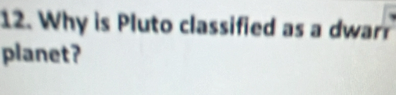 Why is Pluto classified as a dwar 
planet?