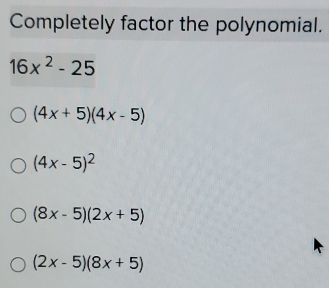 Completely factor the polynomial.
16x^2-25
(4x+5)(4x-5)
(4x-5)^2
(8x-5)(2x+5)
(2x-5)(8x+5)