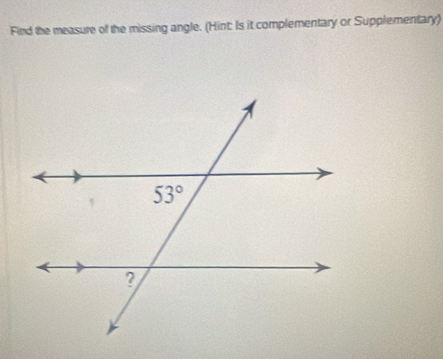 Find the measure of the missing angle. (Hint: Is it complementary or Supplementary)