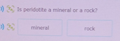 Is peridotite a mineral or a rock?
)) mineral rock