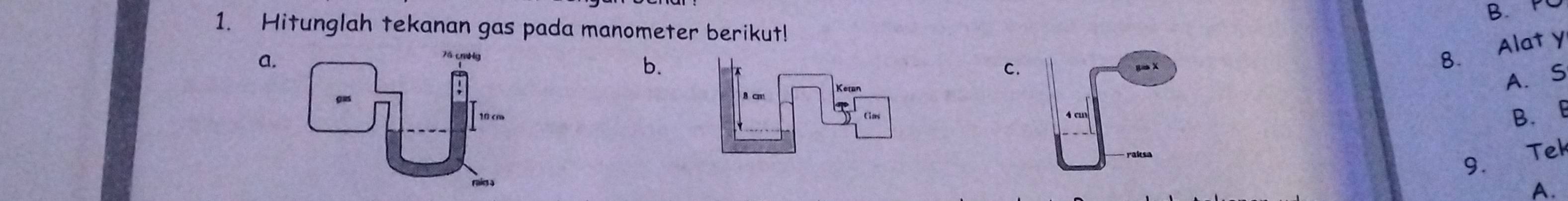 P
1. Hitunglah tekanan gas pada manometer berikut! 
a. 
C. 
b. 
8. Alat y
A. S
B. B
9. €Tek 
A.