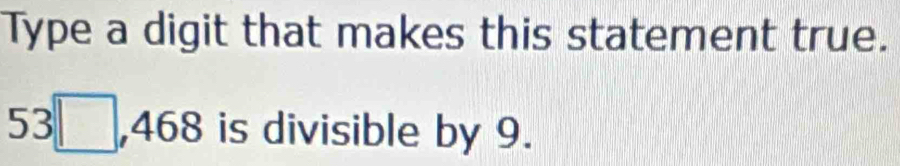 Type a digit that makes this statement true. 
) 3□ ,468 is divisible by 9.