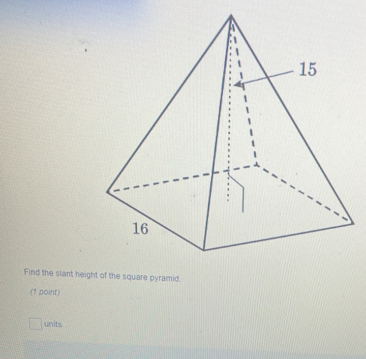 Find the slant height of the square pyramid. 
(1 point) 
units