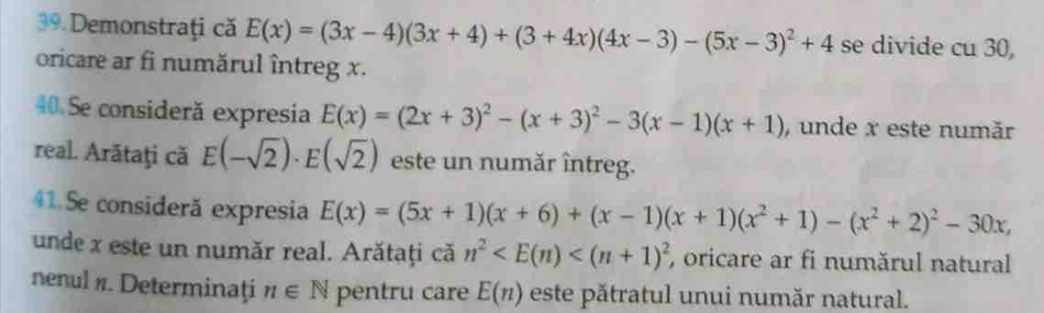 Demonstraţi că E(x)=(3x-4)(3x+4)+(3+4x)(4x-3)-(5x-3)^2+4 se divide cu 30, 
oricare ar fi numărul întreg x. 
40 Se consideră expresia E(x)=(2x+3)^2-(x+3)^2-3(x-1)(x+1) , unde x este număr 
real. Arātaţi că E(-sqrt(2))· E(sqrt(2)) este un număr întreg. 
41.Se consideră expresia E(x)=(5x+1)(x+6)+(x-1)(x+1)(x^2+1)-(x^2+2)^2-30x, 
unde x este un număr real. Arătaţi că n^2 oricare ar fi numărul natural 
nenul π. Determinaţi n∈ N pentru care E(n) este pătratul unui număr natural.