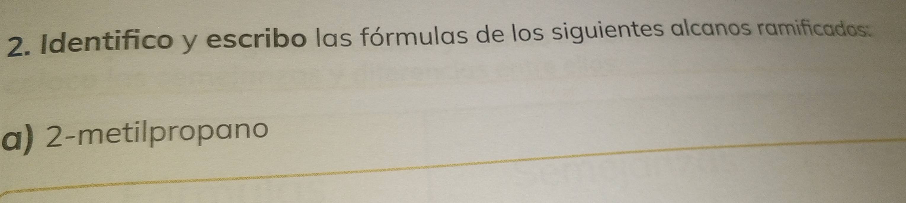 Identifico y escribo las fórmulas de los siguientes alcanos ramificados: 
a) 2-metilpropano 
_