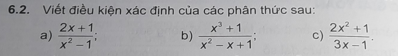 Viết điều kiện xác định của các phân thức sau:
a)  (2x+1)/x^2-1 ;  (x^3+1)/x^2-x+1 ; c)  (2x^2+1)/3x-1 . 
b)