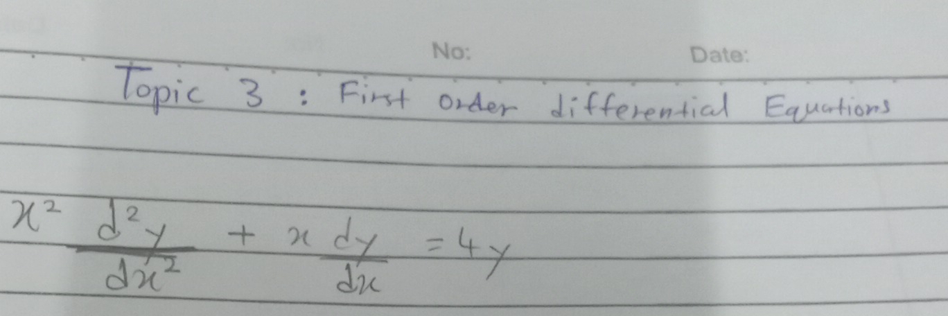 Topic 3: First order differential Equations
x^2 d^2y/dx^2 +x dy/dx =4y