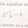 the equation be
r answer as a de