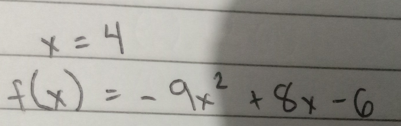 x=4
f(x)=-9x^2+8x-6