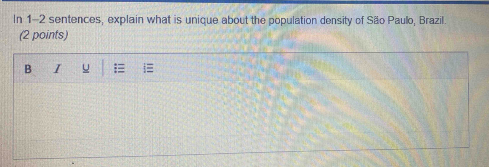 In 1-2 sentences, explain what is unique about the population density of São Paulo, Brazil. 
(2 points) 
B I u :