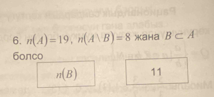 n(A)=19, n(A∪ B)=8 Xaha B⊂ A
болco
n(B)
11