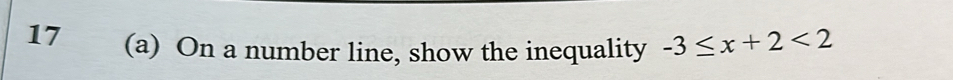 17 (a) On a number line, show the inequality -3≤ x+2<2</tex>