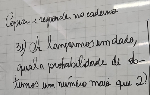 Copian repende no cadame 
3y Ci Ramgoumes undade, 
qual a prohabolidade de db- 
times am numero moue que 2?