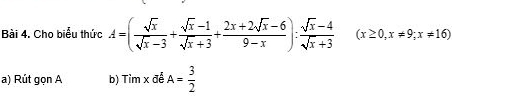 Cho biểu thức A=( sqrt(x)/sqrt(x)-3 + (sqrt(x)-1)/sqrt(x)+3 + (2x+2sqrt(x)-6)/9-x ): (sqrt(x)-4)/sqrt(x)+3  (x≥ 0,x!= 9;x!= 16)
a) Rút gọn A b) TimxdeA= 3/2 