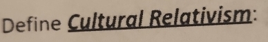 Define Cultural Relativism: