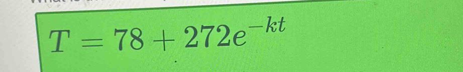 T=78+272e^(-kt)