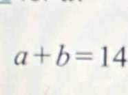 a+b=14