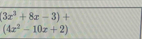 (3x^3+8x-3)+
(4x^2-10x+2)