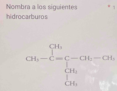 Nombra a los siguientes * 1 
hidrocarburos
GH_1-C=frac C-CH_2-CH_2CH_2=CH_1