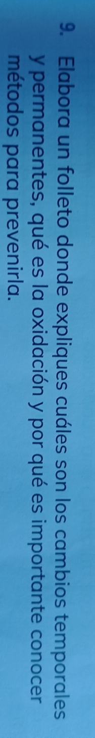 Elabora un folleto donde expliques cuáles son los cambios temporales 
y permanentes, qué es la oxidación y por qué es importante conocer 
métodos para prevenirla.