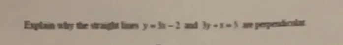 Explain why the straight lines y=3x-2 and 3y+x=5 a perpendicalar