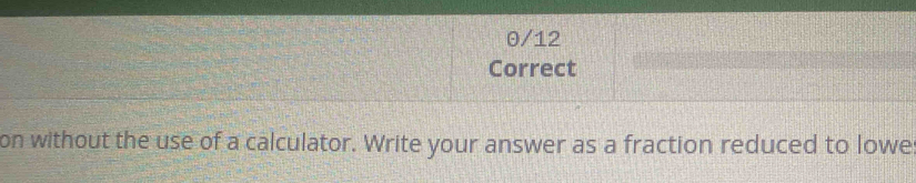 on without the use of a calculator. Write your answer as a fraction reduced to lowe