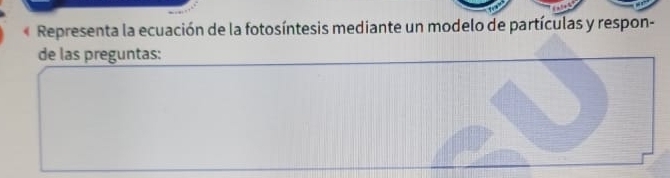 Representa la ecuación de la fotosíntesis mediante un modelo de partículas y respon- 
de las preguntas: