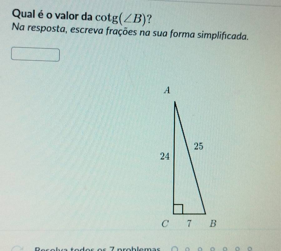 Qual é o valor da cot g(∠ B) ? 
Na resposta, escreva frações na sua forma simplificada. 
f Z problemas