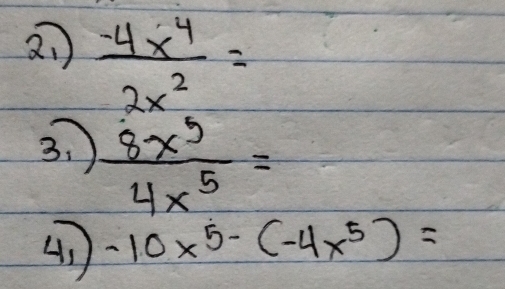 27  (-4x^4)/2x^2 =
3.  8x^5/4x^5 =
4) -10x^5-(-4x^5)=