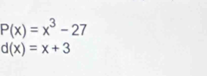 P(x)=x^3-27
d(x)=x+3