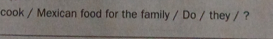 cook / Mexican food for the family / Do / they / ?