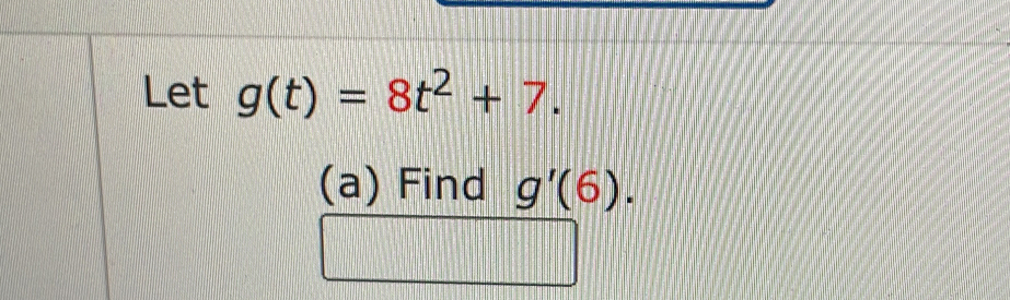 Let g(t)=8t^2+7. 
(a) Find g^(prime)(a).