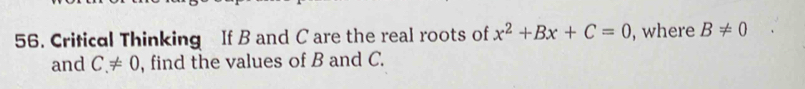 Critical Thinking If B and C are the real roots of x^2+Bx+C=0 , where B!= 0
and C!= 0 , find the values of B and C.