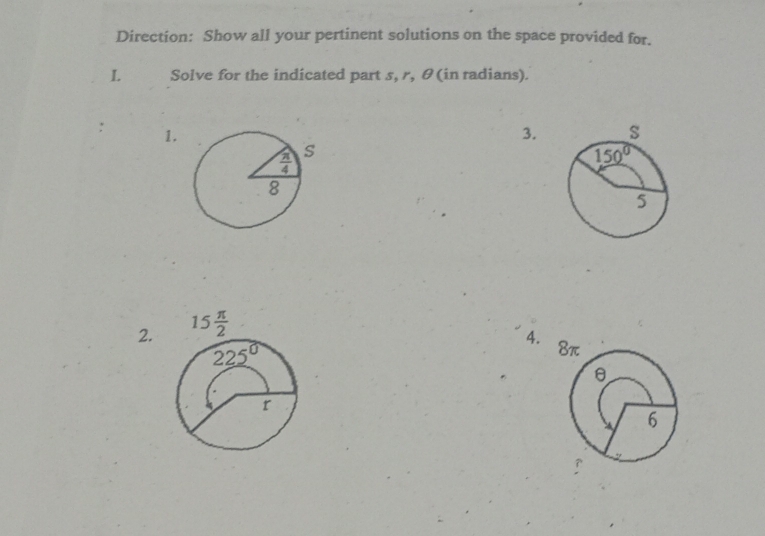 Direction: Show all your pertinent solutions on the space provided for.
I Solve for the indicated part s, r, θ(in radians).
:
1.
3.
2.
4.