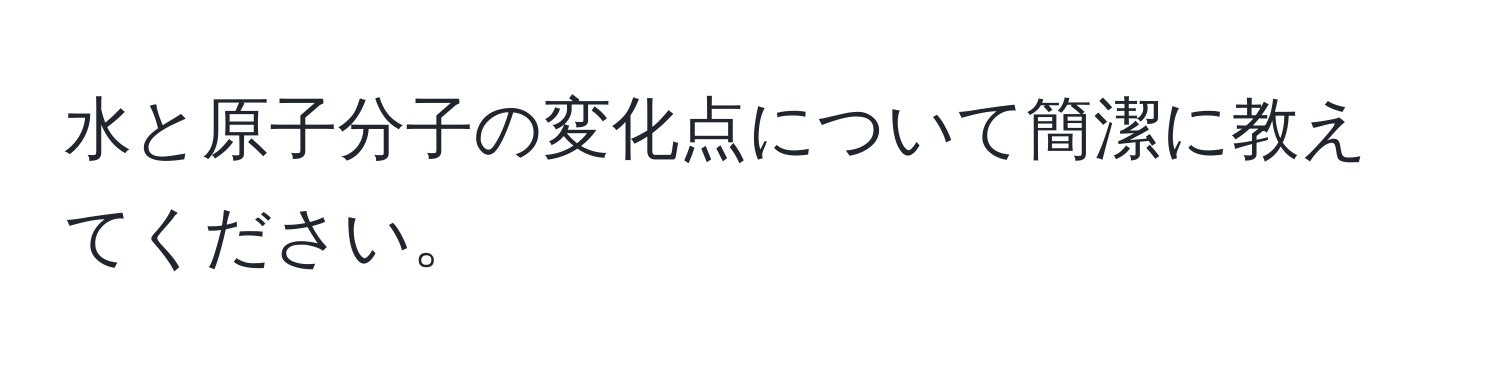 水と原子分子の変化点について簡潔に教えてください。