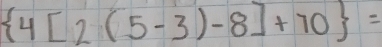  4[2(5-3)-8]+70 =