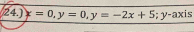 24.) x=0, y=0, y=-2x+5; y-axis